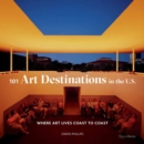 101 Art Destinations in the U.S : Where Art Lives Coast to Coast - Book