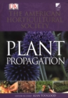 American Horticultural Society Plant Propagation : The Definitive Practical Guide to Culmination, Propagation, and Display - Book