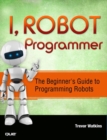 I, Robot Programmer : The Beginner's Guide to Programming Robots - Book
