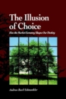 The Illusion of Choice : How the Market Economy Shapes Our Destiny - Book