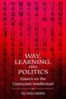 Way, Learning, and Politics : Essays on the Confucian Intellectual - Book