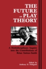 The Future of Play Theory : A Multidisciplinary Inquiry into the Contributions of Brian Sutton-Smith - Book