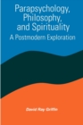 Parapsychology, Philosophy, and Spirituality : A Postmodern Exploration - Book