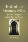 Trials of the Visionary Mind : Spiritual Emergency and the Renewal Process - Book