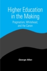 Higher Education in the Making : Pragmatism, Whitehead, and the Canon - Book