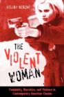 The Violent Woman : Femininity, Narrative, and Violence in Contemporary American Cinema - Book