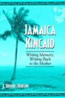Jamaica Kincaid : Writing Memory, Writing Back to the Mother - Book