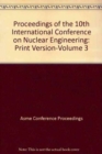 PROCEEDINGS OF THE 10TH INTERNATIONAL CONFERENCE ON NUCLEAR ENGINEERING:PRINT VERSION: VOL 3 (I00566) - Book