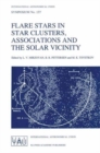 Flare Stars in Star Clusters, Associations and the Solar Vicinity : Proceedings of the 137th Symposium of the International Astronomical Union Held in Byurakan (Armenia), U.S.S.R., October 23-27, 1989 - Book