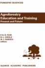 Agroforestry Education and Training: Present and Future : Proceedings of the International Workshop on Professional Education and Training in Agroforestry, held at the University of Florida, Gainesvil - Book