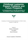 Childhood Leukemia: Present Problems and Future Prospects : Proceedings of the Second International Symposium on Children#x2019;s Cancer Tokyo, Japan, December 7-9, 1989 - Book