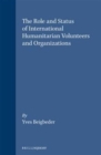 The Role and Status of International Humanitarian Volunteers and Organizations : The Right and Duty to Humanitarian Assistance - Book