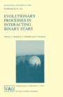 Evolutionary Processes in Interacting Binary Stars : Proceedings of the 151st Symposium of the International Astronomical Union, Held in Cordoba, Argentina, August 5-9, 1991 - Book
