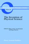 The Invention of Physical Science : Intersections of Mathematics, Theology and Natural Philosophy Since the Seventeenth Century Essays in Honor of Erwin N. Hiebert - Book
