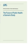 The Future of Public Health : A Scenario Study, Scenario Report Commissioned by the Steering Committee on Future Health Scenarios - Book