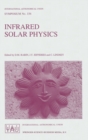 Infrared Solar Physics : Proceedings of the 154th Symposium of the International Astronomical Union, Held in Tucson, Arizona, USA, March 2-6, 1992 - Book