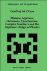 Division Algebras: : Octonions Quaternions Complex Numbers and the Algebraic Design of Physics - Book