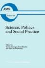 Science, Politics and Social Practice : Essays on Marxism and Science, Philosophy of Culture and the Social Sciences In honor of Robert S. Cohen - Book