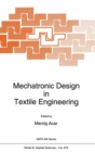 Mechatronic Design in Textile Engineering : Proceedings of the NATO Advanced Study Institute on "Advancements and Applications of Mechatronic Design in Textile Engineering", Side, Antalya, Turkey, Apr - Book