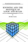 Knowing and the Mystique of Logic and Rules : including True Statements in Knowing and Action * Computer Modelling of Human Knowing Activity * Coherent Description as the Core of Scholarship and Scien - Book