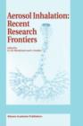 Aerosol Inhalation: Recent Research Frontiers : Prodeedings of the International Workshop on Aerosol Inhalation, Lung Transport, Deposition and the Relation to the Environment: Recent Research Frontie - Book