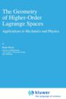 The Geometry of Higher-Order Lagrange Spaces : Applications to Mechanics and Physics - Book