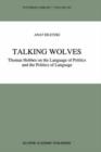 Talking Wolves : Thomas Hobbes on the Language of Politics and the Politics of Language - Book