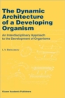 The Dynamic Architecture of a Developing Organism : An Interdisciplinary Approach to the Development of Organisms - Book