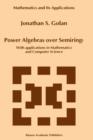 Power Algebras Over Semirings : With Applications in Mathematics and Computer Science - Book
