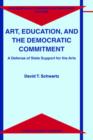 Art, Education, and the Democratic Commitment : A Defense of State Support for the Arts - Book