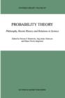 Probability Theory : Philosophy, Recent History and Relations to Science - Book