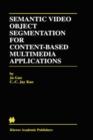 Semantic Video Object Segmentation for Content-Based Multimedia Applications - Book