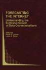 Forecasting the Internet : Understanding the Explosive Growth of Data Communications - Book