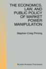 The Economics, Law, and Public Policy of Market Power Manipulation - Book