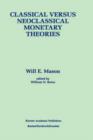 Classical versus Neoclassical Monetary Theories : The Roots, Ruts, and Resilience of Monetarism - and Keynesianism - Book