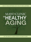 Mayo Clinic on Healthy Aging : How to Find Happiness and Vitality for a Lifetime - eBook