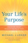 Your Life's Purpose : Uncover What Really Fulfills You - Michael J. Losier