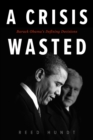 A Crisis Wasted : Barack Obama's Defining Decisions - eBook