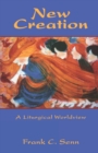 New Creation : Elements of a Liturgical Worldview - Book