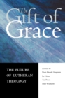 The Gift of Grace : The Future of Lutheran Theology - Book
