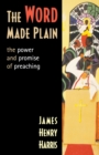 The Word Made Plain : The Power and Promise of Preaching - Book