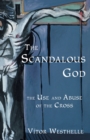 The Scandalous God : The Use and Abuse of the Cross - Book