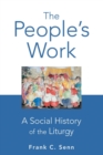 The People's Work, paperback edition : A Social History of the Liturgy - Book