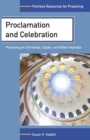 Proclamation and Celebration : Preaching on Christmas, Easter, and Other Festivals - Book