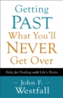 Getting Past What You`ll Never Get Over - Help for Dealing with Life`s Hurts - Book