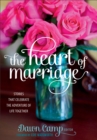 The Heart of Marriage : Stories That Celebrate the Adventure of Life Together - Book