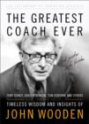 The Greatest Coach Ever : Timeless Wisdom and Insights of John Wooden - Book