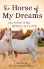 The Horse of My Dreams : True Stories of the Horses We Love - Book
