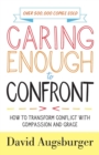 Caring Enough to Confront – How to Transform Conflict with Compassion and Grace - Book