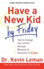 Have a New Kid by Friday - How to Change Your Child`s Attitude, Behavior & Character in 5 Days - Book